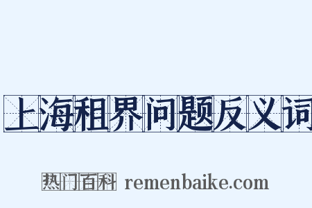 上海租界问题反义词是什么意思的图片